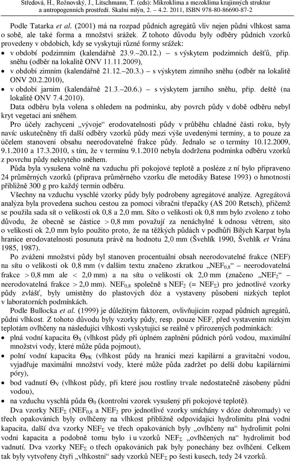 sněhu (odběr na lokalitě ONV 11.11.9), v období zimním (kalendářně 21.12..3.) s výskytem zimního sněhu (odběr na lokalitě ONV.2.), v období jarním (kalendářně 21.3..6.) s výskytem jarního sněhu, příp.