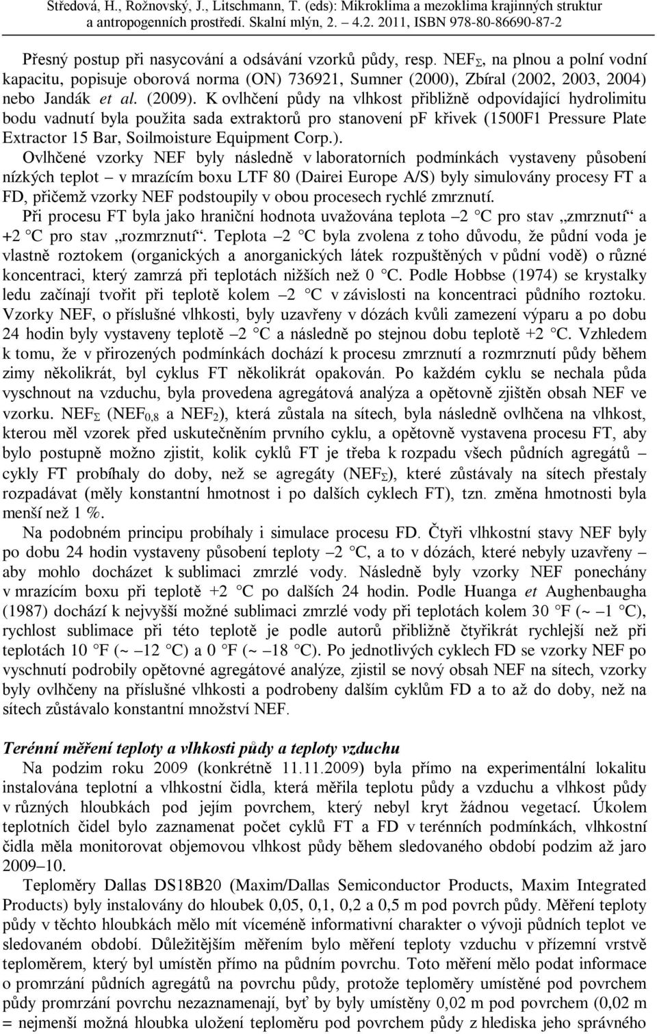 Ovlhčené vzorky NEF byly následně v laboratorních podmínkách vystaveny působení nízkých teplot v mrazícím boxu LTF 8 (Dairei Europe A/S) byly simulovány procesy FT a FD, přičemž vzorky NEF