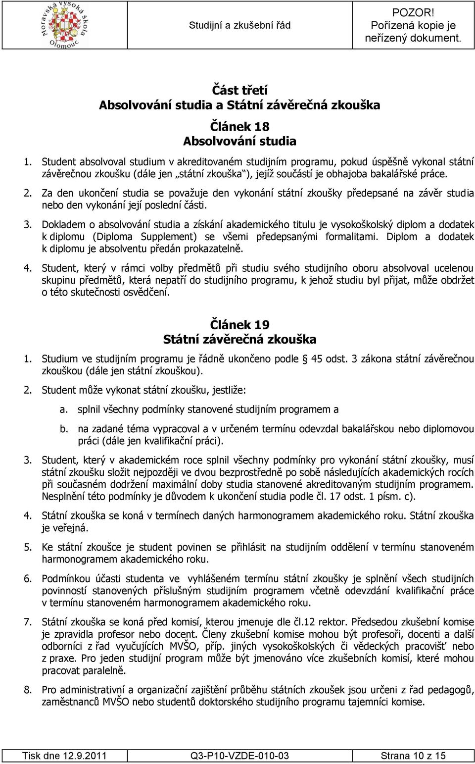 Za den ukončení studia se povaţuje den vykonání státní zkoušky předepsané na závěr studia nebo den vykonání její poslední části. 3.