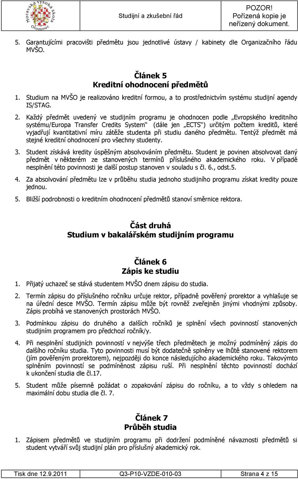 Kaţdý předmět uvedený ve studijním programu je ohodnocen podle Evropského kreditního systému/europa Transfer Credits System (dále jen ECTS ) určitým počtem kreditů, které vyjadřují kvantitativní míru