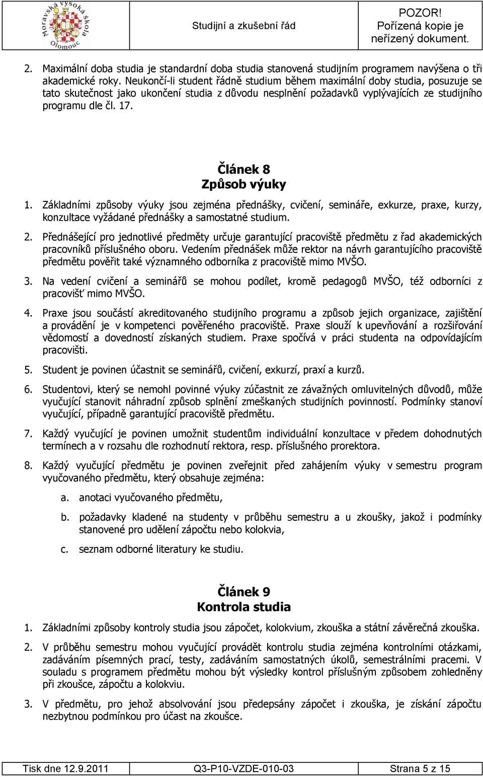 Článek 8 Způsob výuky 1. Základními způsoby výuky jsou zejména přednášky, cvičení, semináře, exkurze, praxe, kurzy, konzultace vyţádané přednášky a samostatné studium. 2.