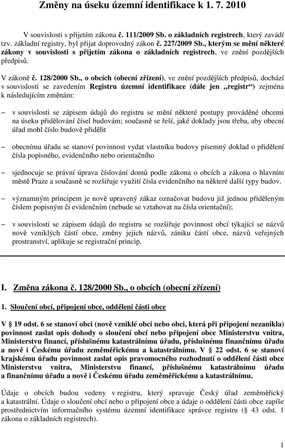 , o obcích (obecní zřízení), ve znění pozdějších předpisů, dochází v souvislosti se zavedením Registru územní identifikace (dále jen registr ) zejména k následujícím změnám: v souvislosti se zápisem