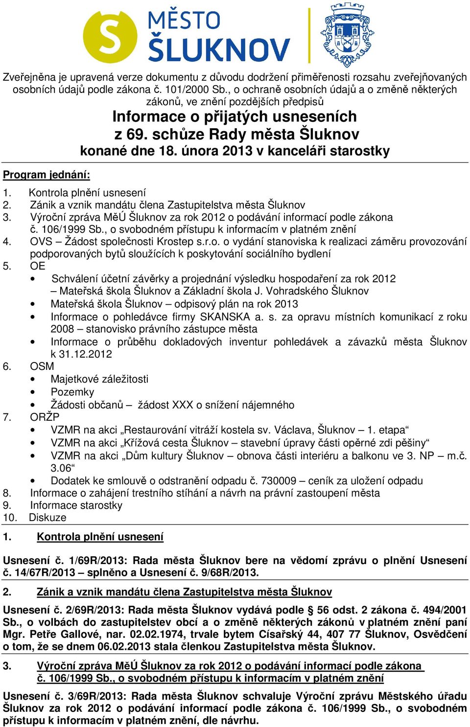 února 2013 v kanceláři starostky Program jednání: 1. Kontrola plnění usnesení 2. Zánik a vznik mandátu člena Zastupitelstva města Šluknov 3.