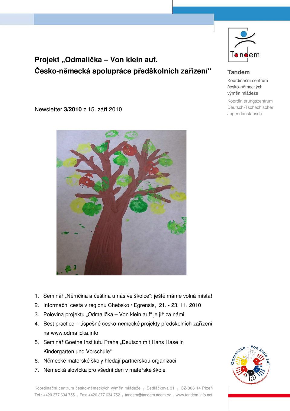 - 23. 11. 2010 3. Polovina projektu Odmalička Von klein auf je již za námi 4. Best practice úspěšné česko-německé projekty předškolních zařízení na www.odmalicka.info 5.