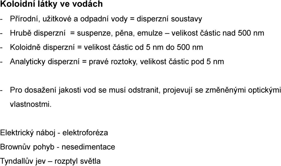 disperzní = pravé roztoky, velikost částic pod 5 nm - Pro dosažení jakosti vod se musí odstranit, projevují se