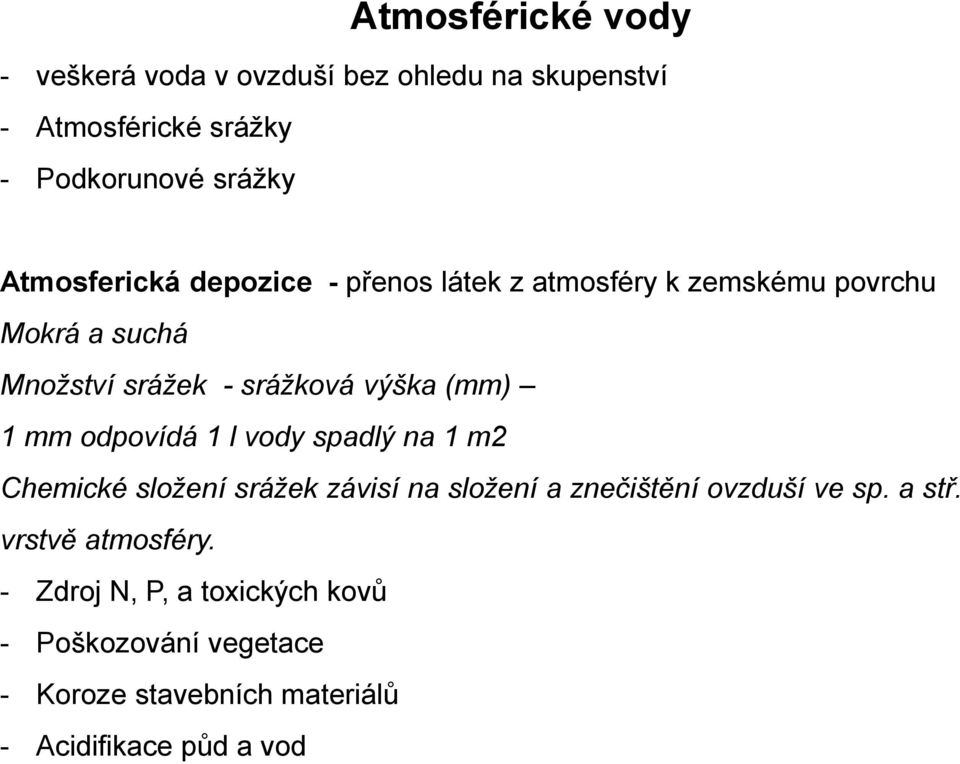 (mm) 1 mm odpovídá 1 l vody spadlý na 1 m2 Chemické složení srážek závisí na složení a znečištění ovzduší ve sp.