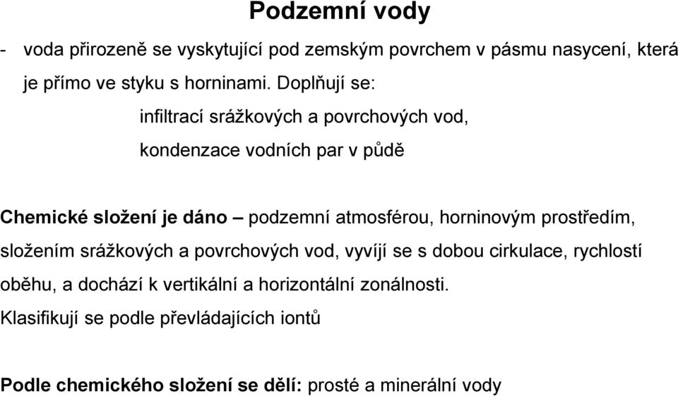 atmosférou, horninovým prostředím, složením srážkových a povrchových vod, vyvíjí se s dobou cirkulace, rychlostí oběhu, a