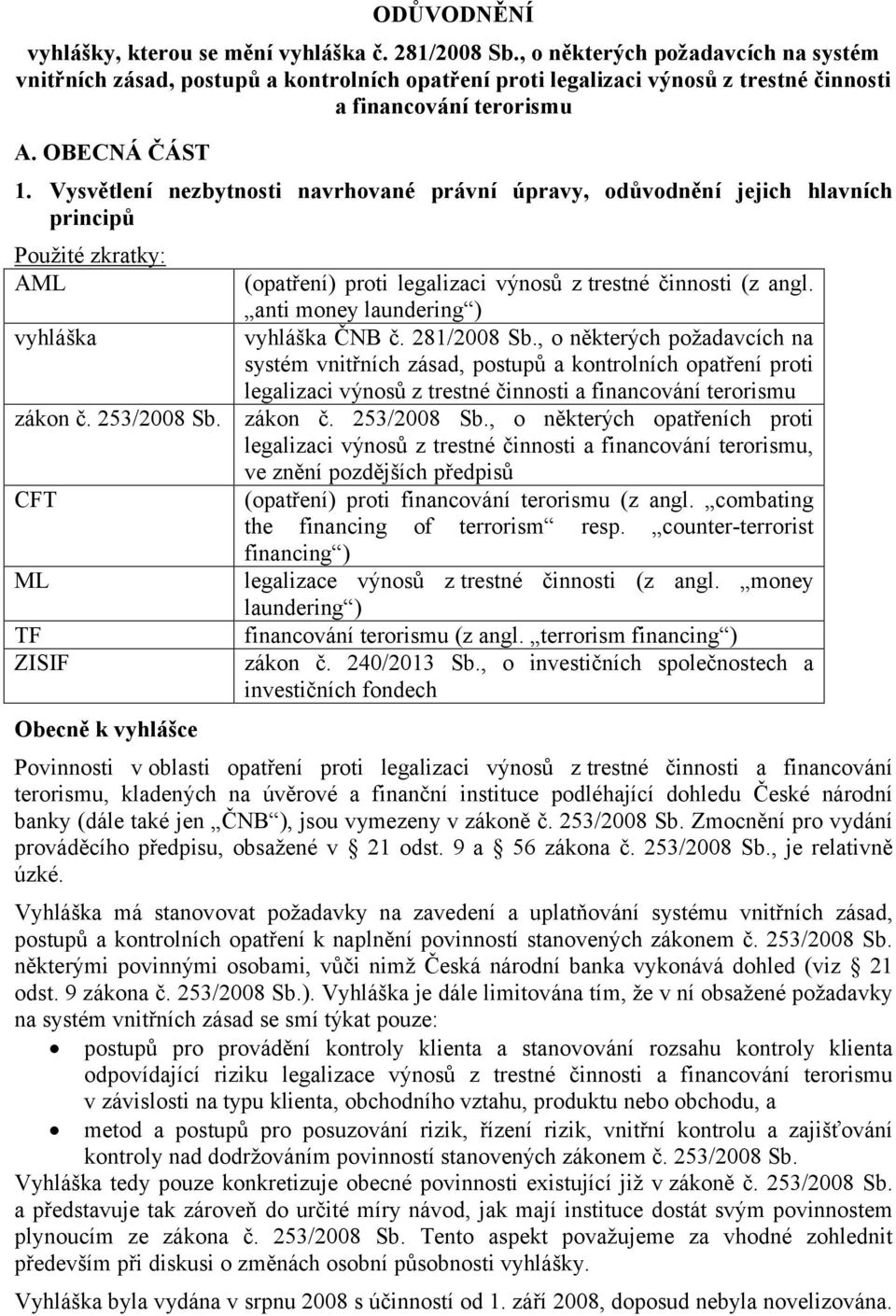 Vysvětlení nezbytnosti navrhované právní úpravy, odůvodnění jejich hlavních principů Použité zkratky: AML vyhláška zákon č. 253/2008 Sb.