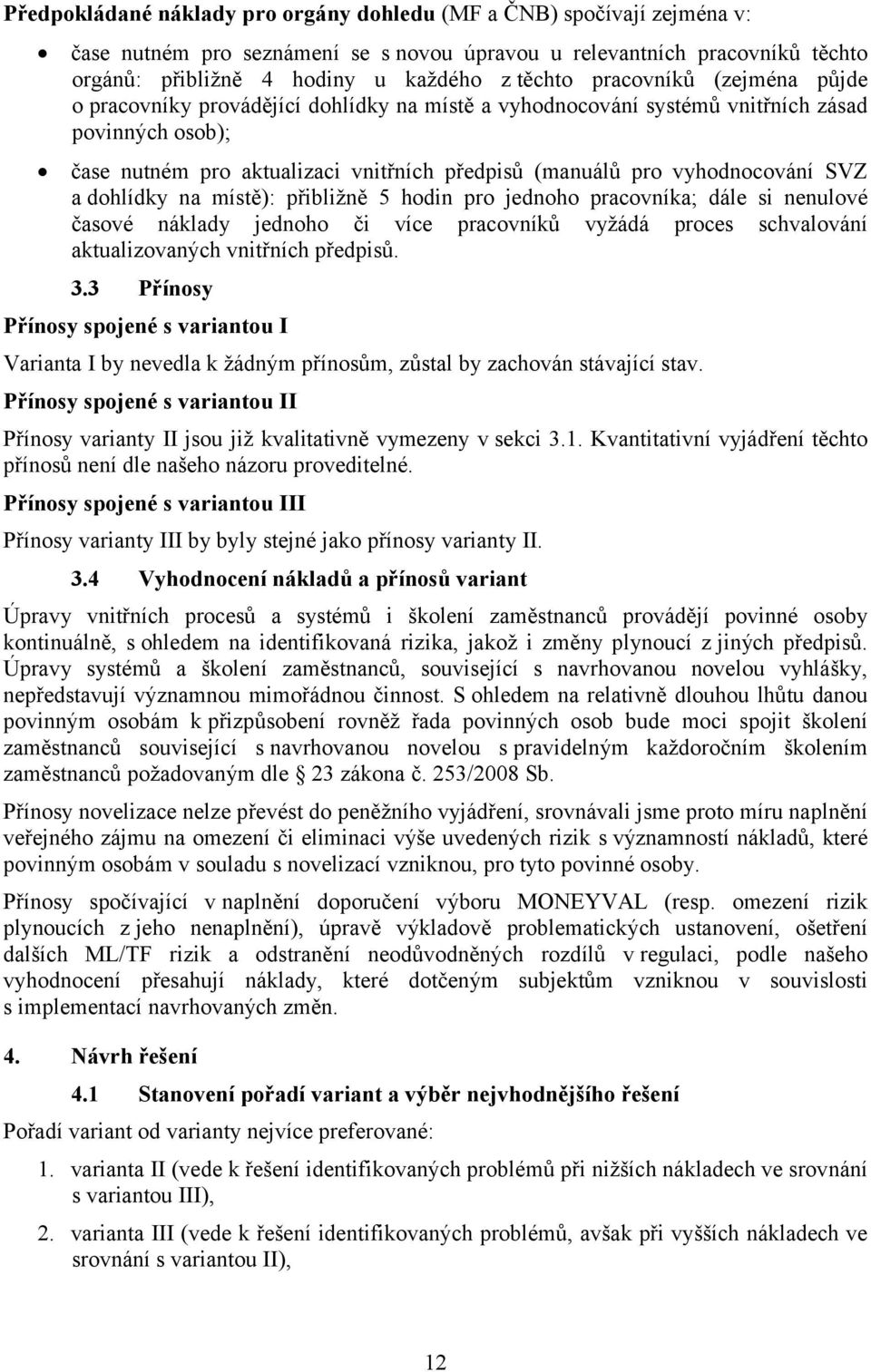 SVZ a dohlídky na místě): přibližně 5 hodin pro jednoho pracovníka; dále si nenulové časové náklady jednoho či více pracovníků vyžádá proces schvalování aktualizovaných vnitřních předpisů. 3.