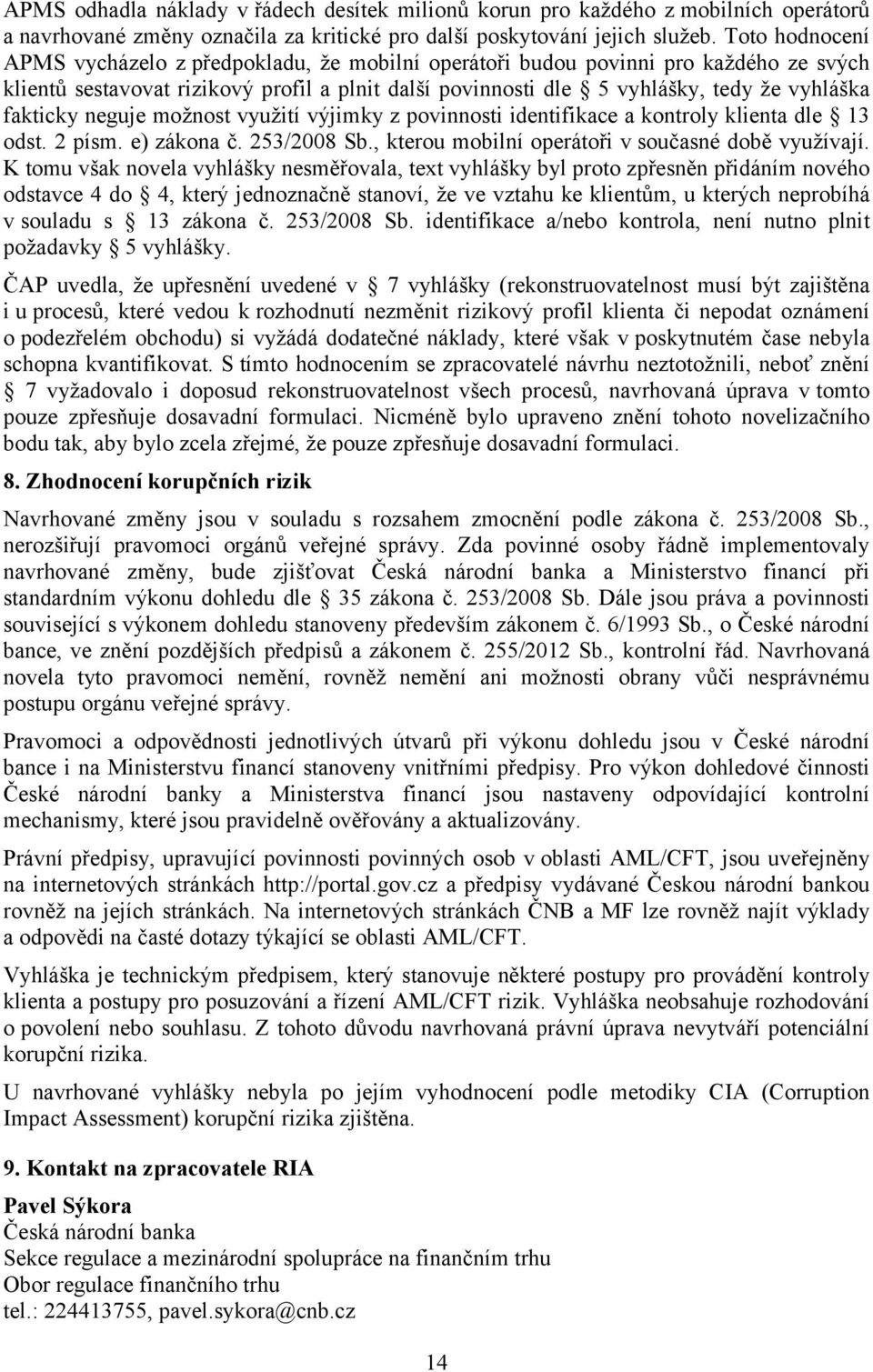 fakticky neguje možnost využití výjimky z povinnosti identifikace a kontroly klienta dle 13 odst. 2 písm. e) zákona č. 253/2008 Sb., kterou mobilní operátoři v současné době využívají.