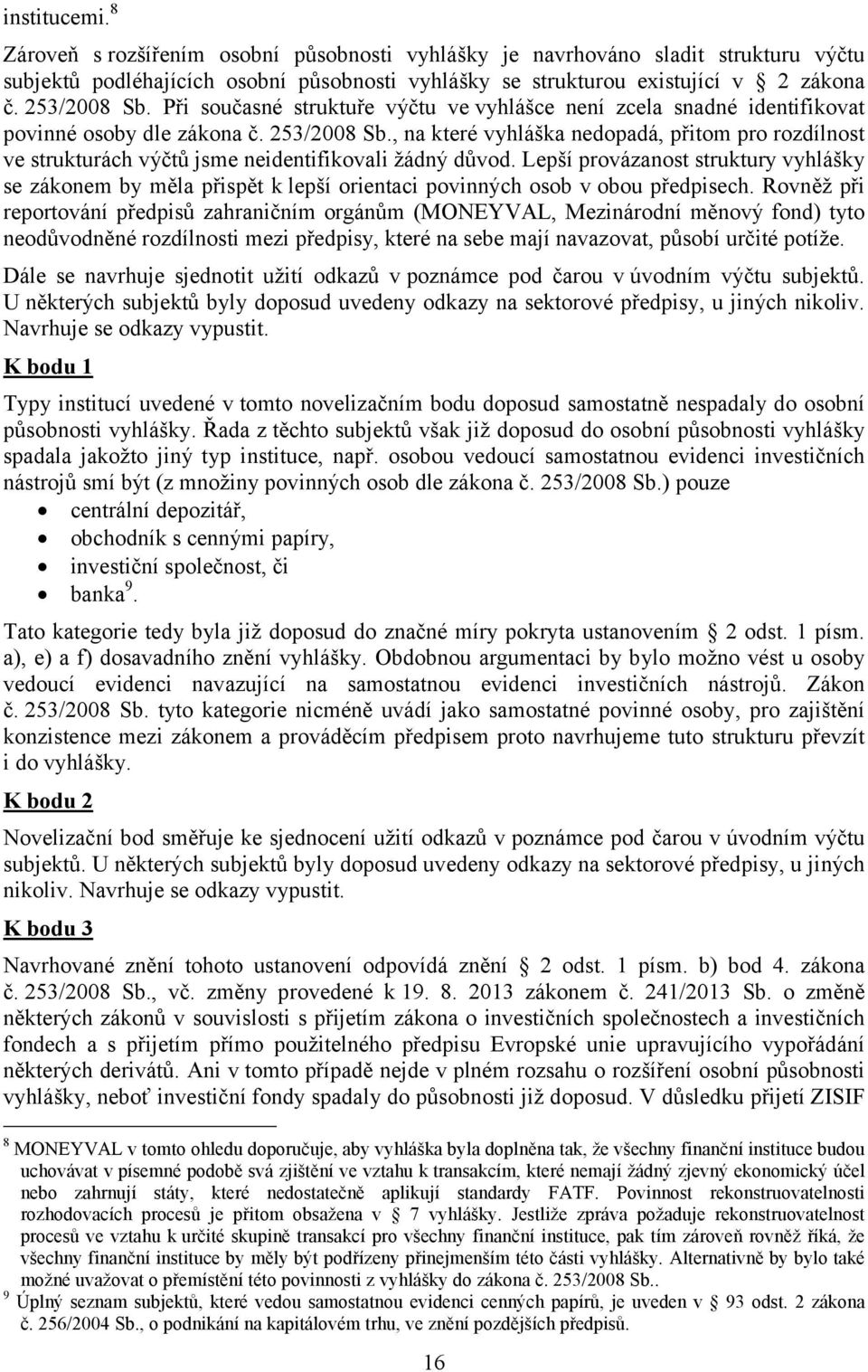 , na které vyhláška nedopadá, přitom pro rozdílnost ve strukturách výčtů jsme neidentifikovali žádný důvod.