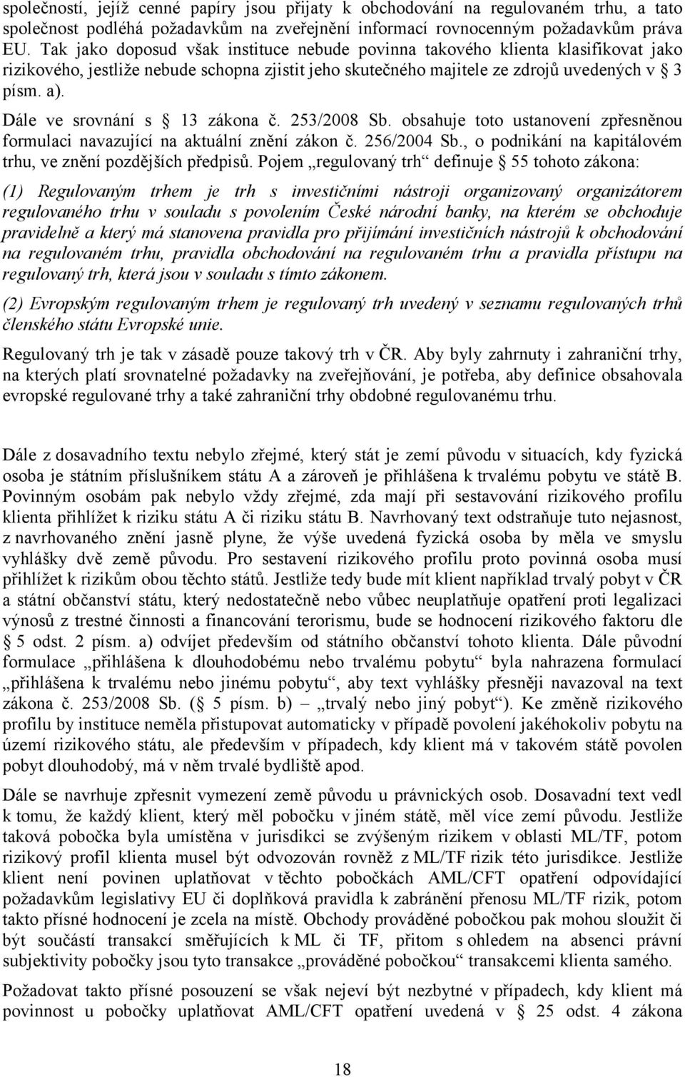 Dále ve srovnání s 13 zákona č. 253/2008 Sb. obsahuje toto ustanovení zpřesněnou formulaci navazující na aktuální znění zákon č. 256/2004 Sb.