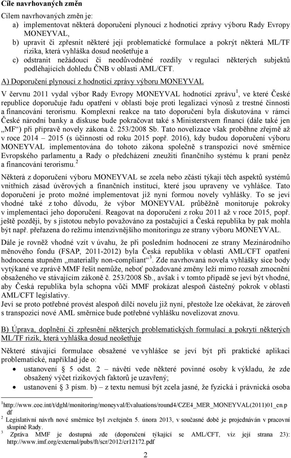 A) Doporučení plynoucí z hodnotící zprávy výboru MONEYVAL V červnu 2011 vydal výbor Rady Evropy MONEYVAL hodnotící zprávu 1, ve které České republice doporučuje řadu opatření v oblasti boje proti