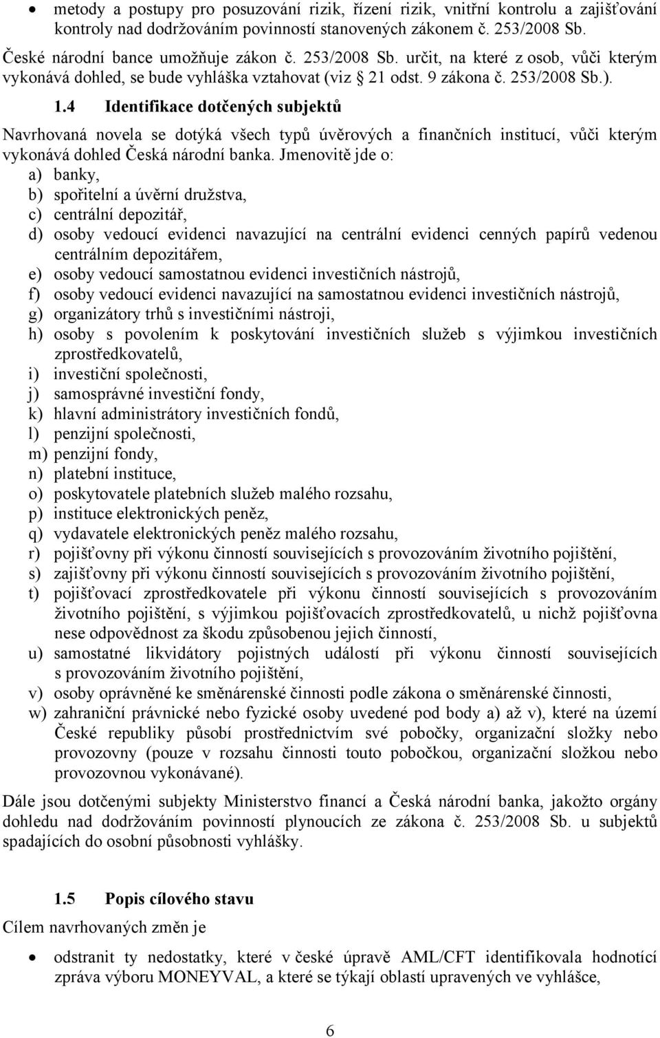 4 Identifikace dotčených subjektů Navrhovaná novela se dotýká všech typů úvěrových a finančních institucí, vůči kterým vykonává dohled Česká národní banka.