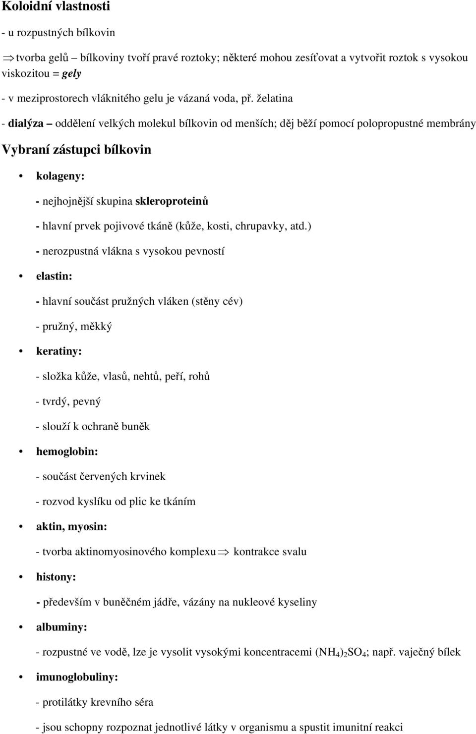 želatina - dialýza oddělení velkých molekul bílkovin od menších; děj běží pomocí polopropustné membrány Vybraní zástupci bílkovin kolageny: - nejhojnější skupina skleroproteinů - hlavní prvek