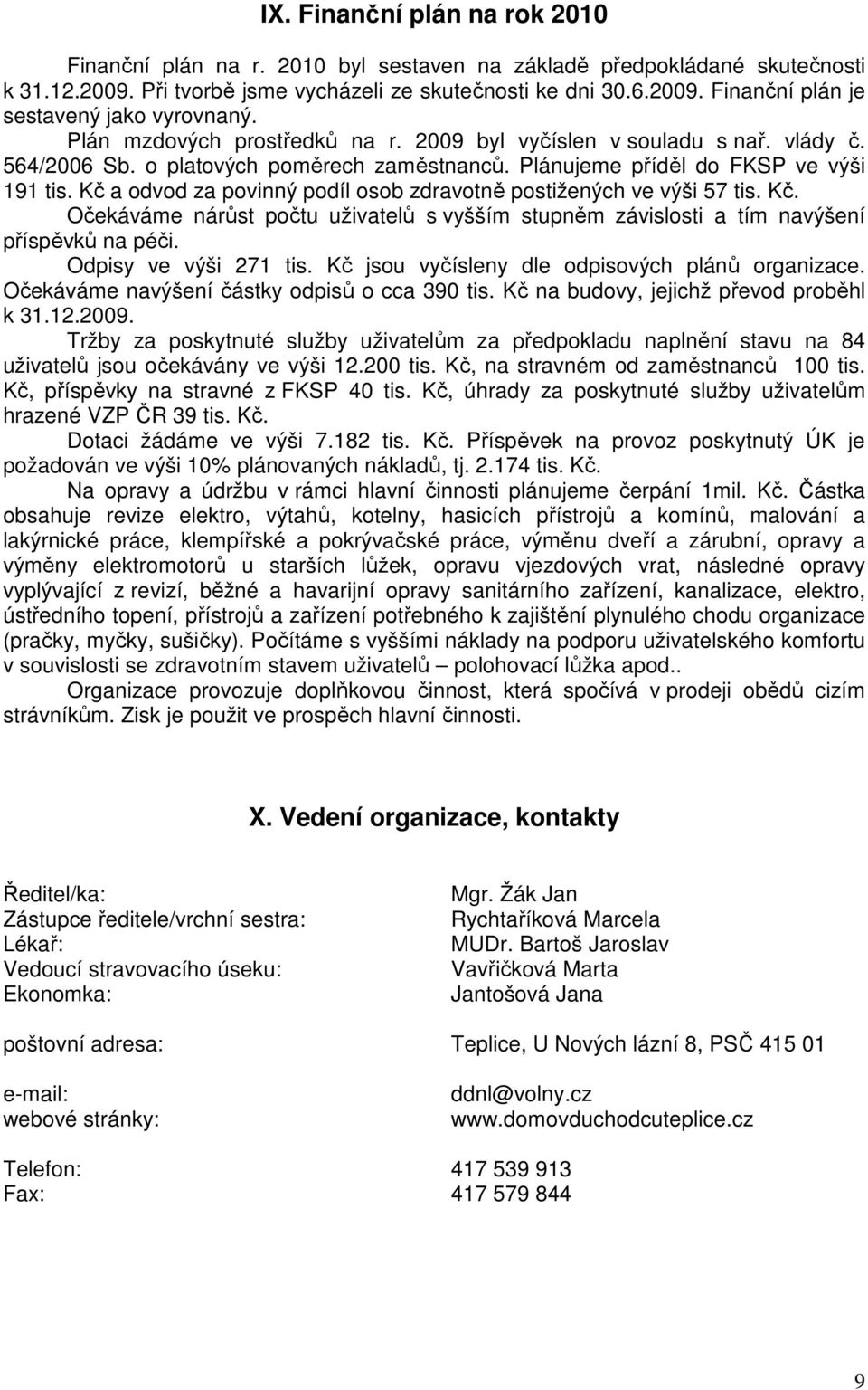 Kč a odvod za povinný podíl osob zdravotně postižených ve výši 57 tis. Kč. Očekáváme nárůst počtu uživatelů s vyšším stupněm závislosti a tím navýšení příspěvků na péči. Odpisy ve výši 27 tis.