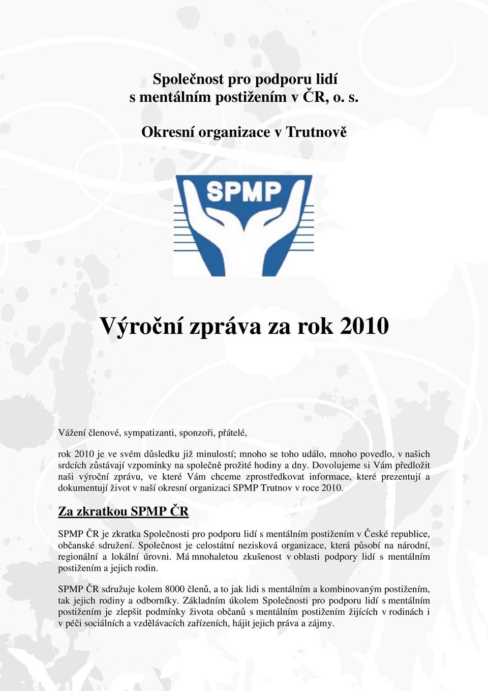 Okresní organizace v Trutnově Výroční zpráva za rok 2010 Vážení členové, sympatizanti, sponzoři, přátelé, rok 2010 je ve svém důsledku již minulostí; mnoho se toho událo, mnoho povedlo, v našich
