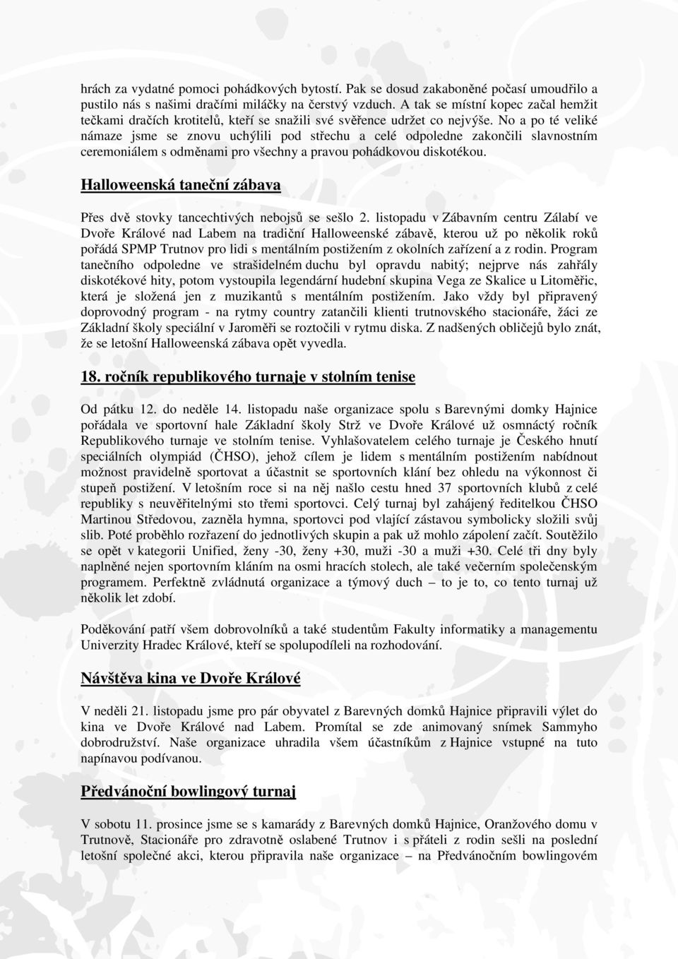 No a po té veliké námaze jsme se znovu uchýlili pod střechu a celé odpoledne zakončili slavnostním ceremoniálem s odměnami pro všechny a pravou pohádkovou diskotékou.
