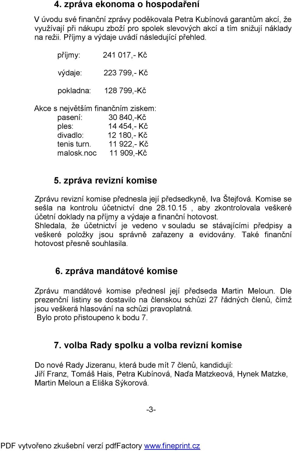 příjmy: výdaje: pokladna: 241 017,- Kč 223 799,- Kč 128 799,-Kč Akce s největším finančním ziskem: pasení: 30 840,-Kč ples: 14 454,- Kč divadlo: 12 180,- Kč tenis turn. 11 922,- Kč malosk.