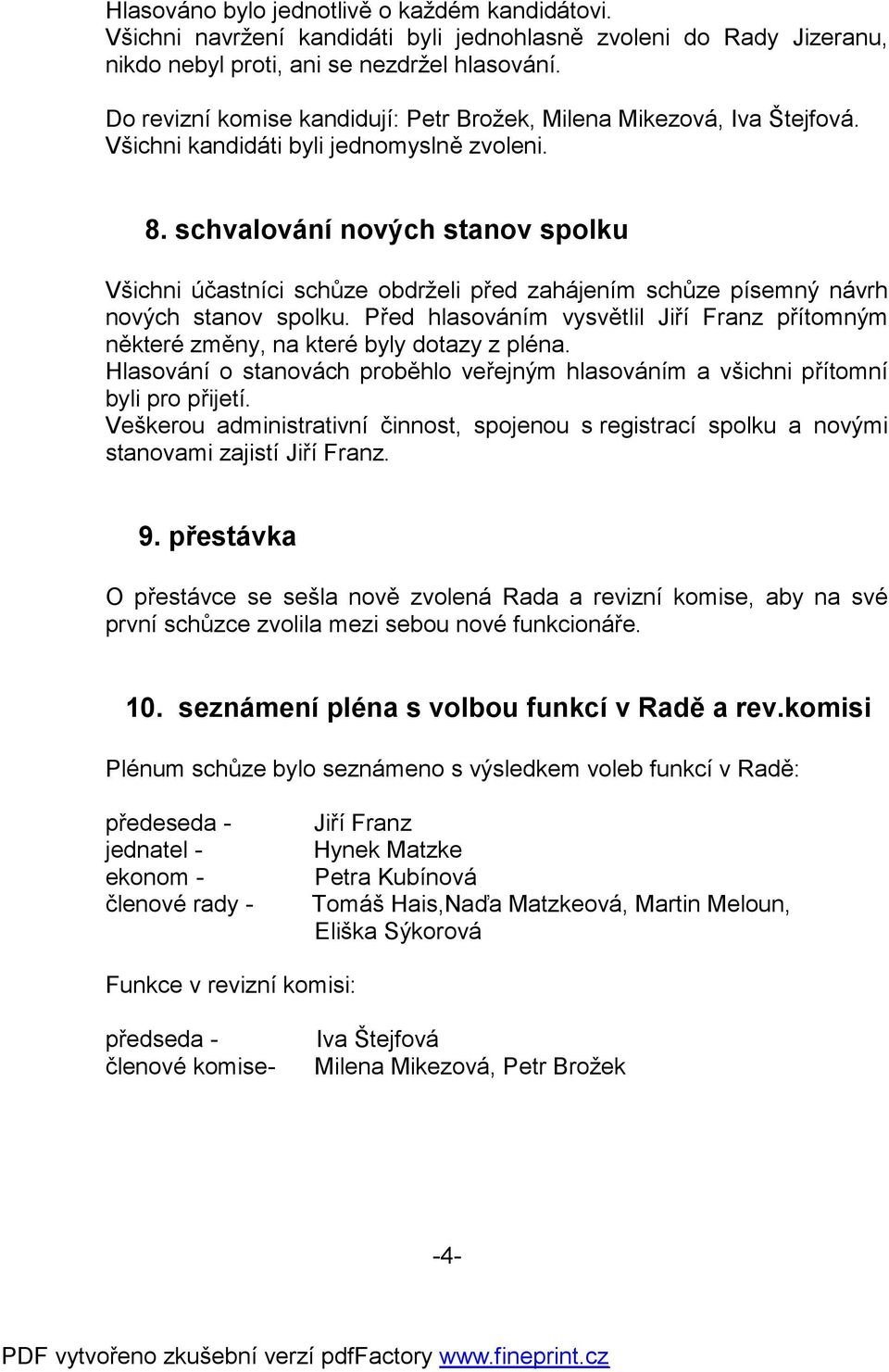 schvalování nových stanov spolku Všichni účastníci schůze obdrželi před zahájením schůze písemný návrh nových stanov spolku.