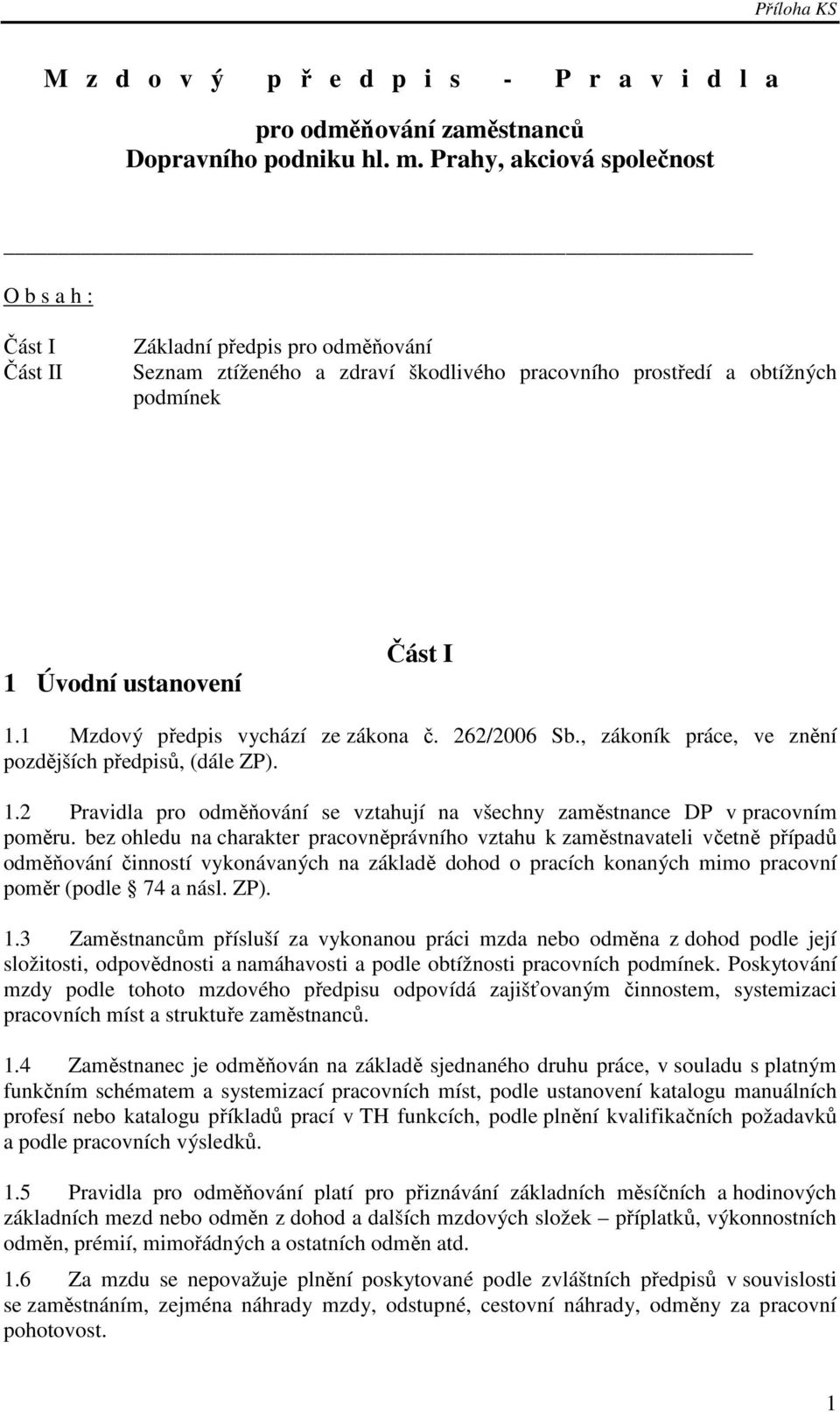 1 Mzdový předpis vychází ze zákona č. 262/2006 Sb., zákoník práce, ve znění pozdějších předpisů, (dále ZP). 1.2 Pravidla pro odměňování se vztahují na všechny zaměstnance DP v pracovním poměru.