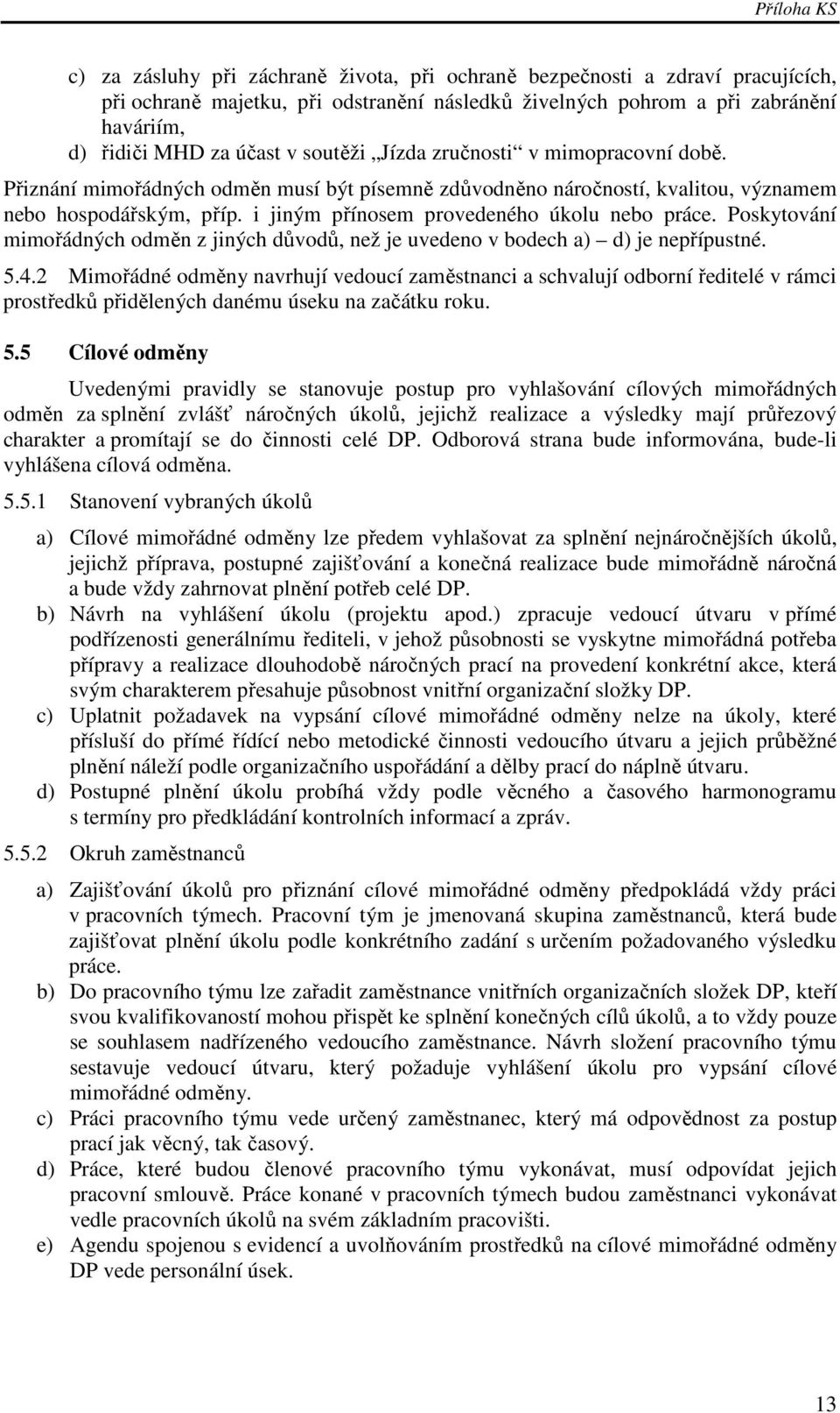 i jiným přínosem provedeného úkolu nebo práce. Poskytování mimořádných odměn z jiných důvodů, než je uvedeno v bodech a) d) je nepřípustné. 5.4.