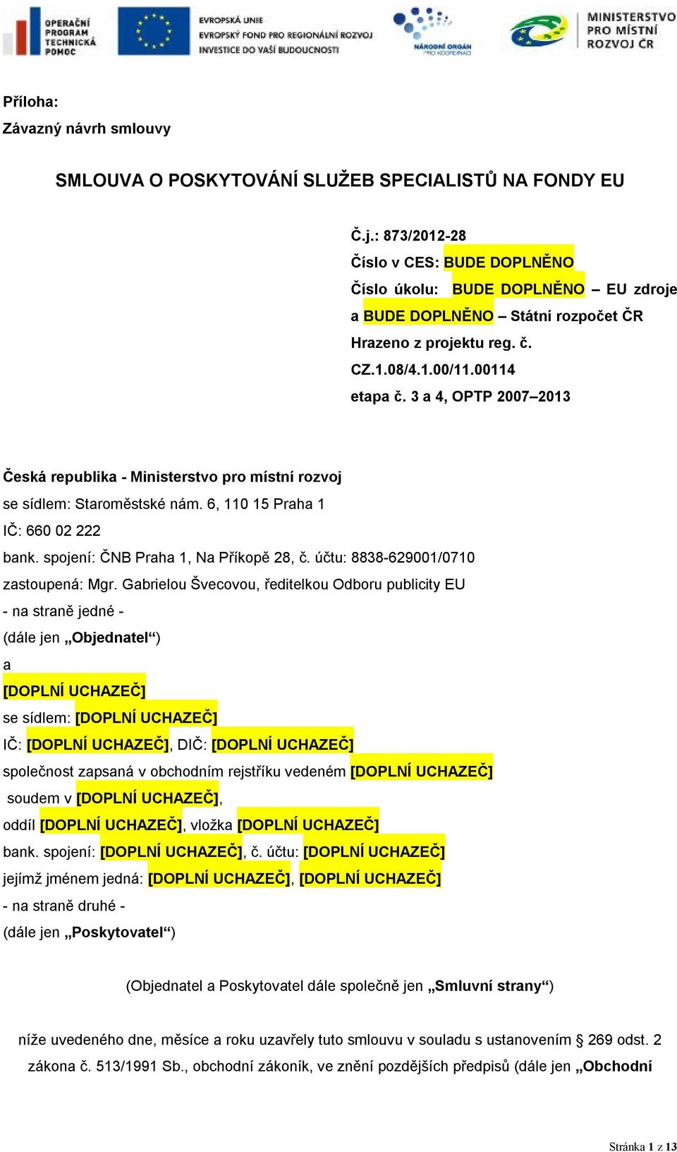 3 a 4, OPTP 2007 2013 Česká republika - Ministerstvo pro místní rozvoj se sídlem: Staroměstské nám. 6, 110 15 Praha 1 IČ: 660 02 222 bank. spojení: ČNB Praha 1, Na Příkopě 28, č.