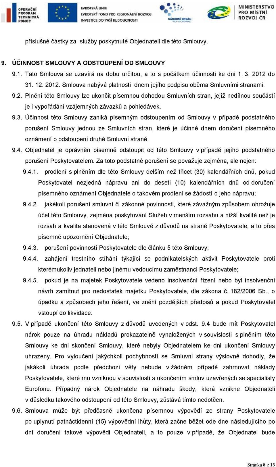 9.3. Účinnost této Smlouvy zaniká písemným odstoupením od Smlouvy v případě podstatného porušení Smlouvy jednou ze Smluvních stran, které je účinné dnem doručení písemného oznámení o odstoupení druhé