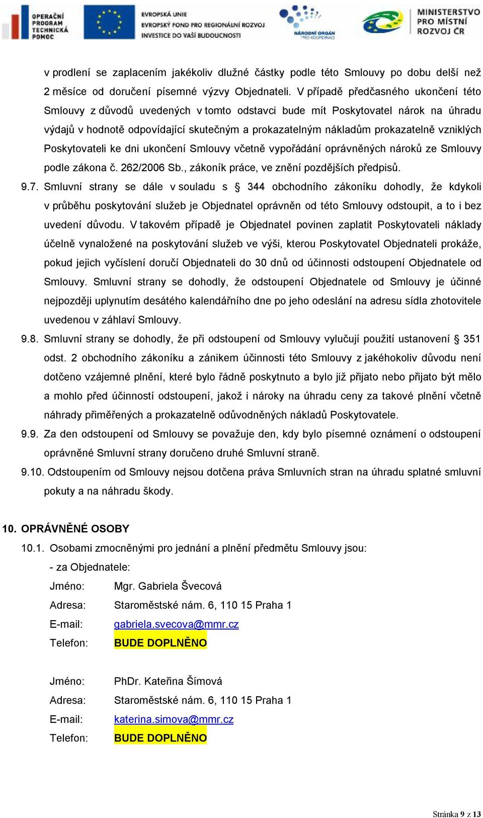 vzniklých Poskytovateli ke dni ukončení Smlouvy včetně vypořádání oprávněných nároků ze Smlouvy podle zákona č. 262/2006 Sb., zákoník práce, ve znění pozdějších předpisů. 9.7.