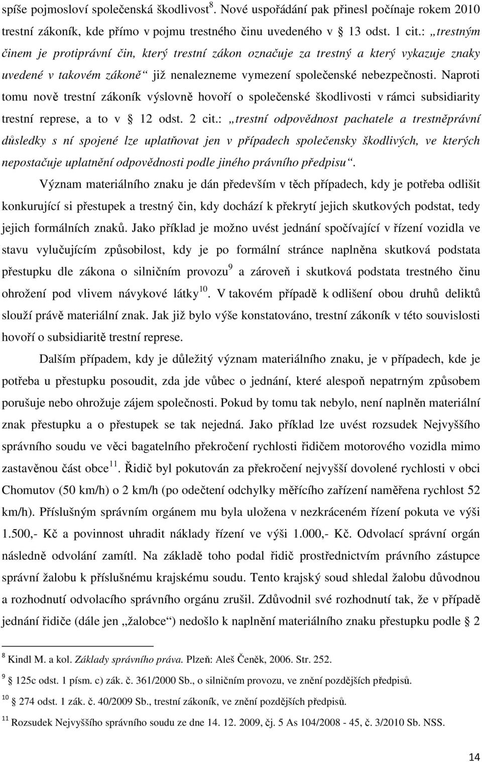 Naproti tomu nově trestní zákoník výslovně hovoří o společenské škodlivosti v rámci subsidiarity trestní represe, a to v 12 odst. 2 cit.