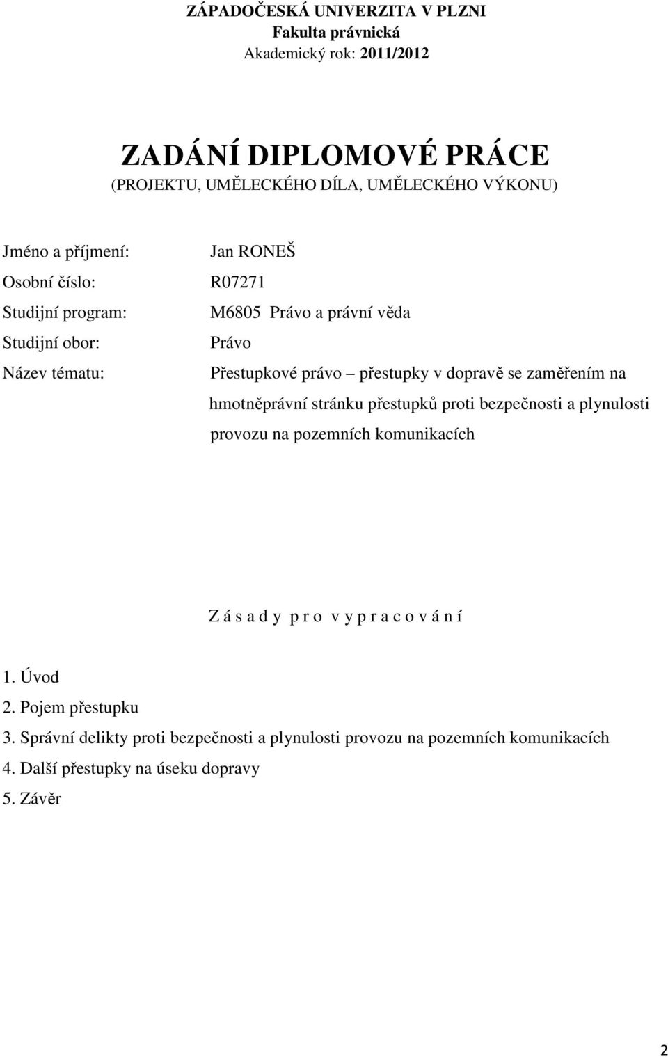 dopravě se zaměřením na hmotněprávní stránku přestupků proti bezpečnosti a plynulosti provozu na pozemních komunikacích Z á s a d y p r o v y p r a c o v