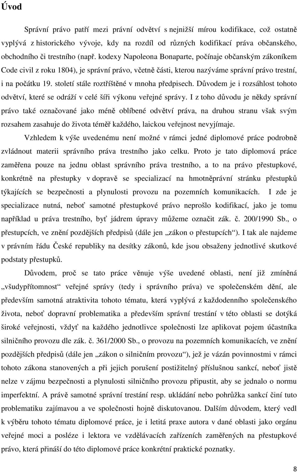 století stále roztříštěné v mnoha předpisech. Důvodem je i rozsáhlost tohoto odvětví, které se odráží v celé šíři výkonu veřejné správy.