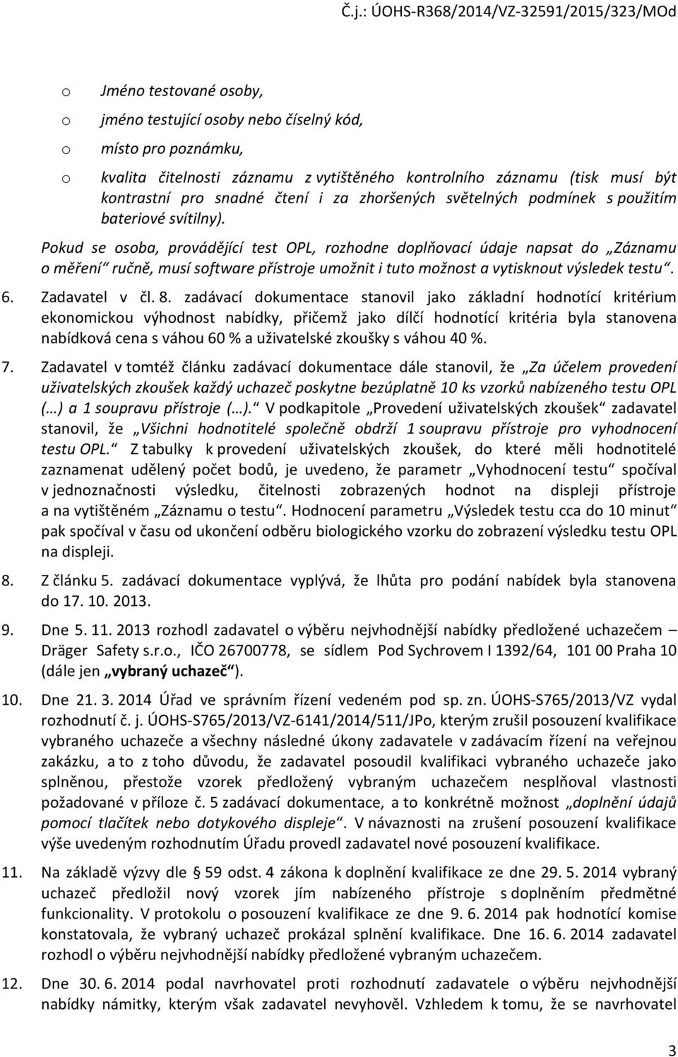 Pokud se osoba, provádějící test OPL, rozhodne doplňovací údaje napsat do Záznamu o měření ručně, musí software přístroje umožnit i tuto možnost a vytisknout výsledek testu. 6. Zadavatel v čl. 8.