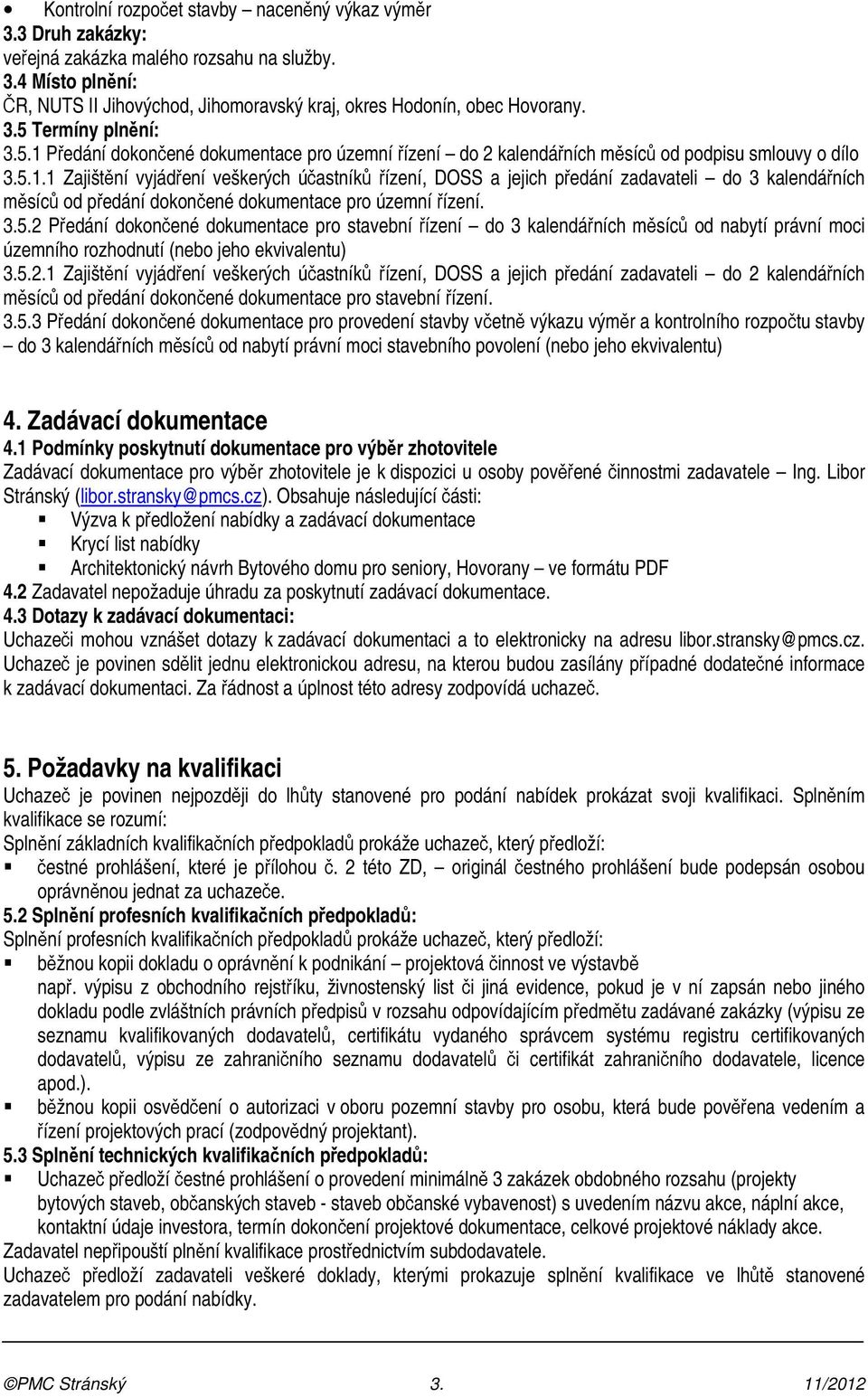 3.5.2 Předání dokončené dokumentace pro stavební řízení do 3 kalendářních měsíců od nabytí právní moci územního rozhodnutí (nebo jeho ekvivalentu) 3.5.2.1 Zajištění vyjádření veškerých účastníků řízení, DOSS a jejich předání zadavateli do 2 kalendářních měsíců od předání dokončené dokumentace pro stavební řízení.