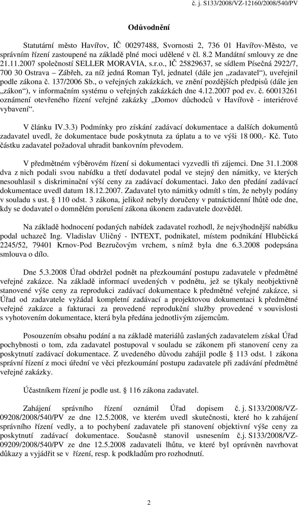 , o veřejných zakázkách, ve znění pozdějších předpisů (dále jen zákon ), v informačním systému o veřejných zakázkách dne 4.12.2007 pod ev. č.