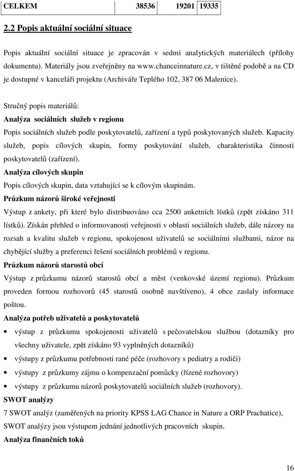 Stručný popis materiálů: Analýza sociálních služeb v regionu Popis sociálních služeb podle poskytovatelů, zařízení a typů poskytovaných služeb.