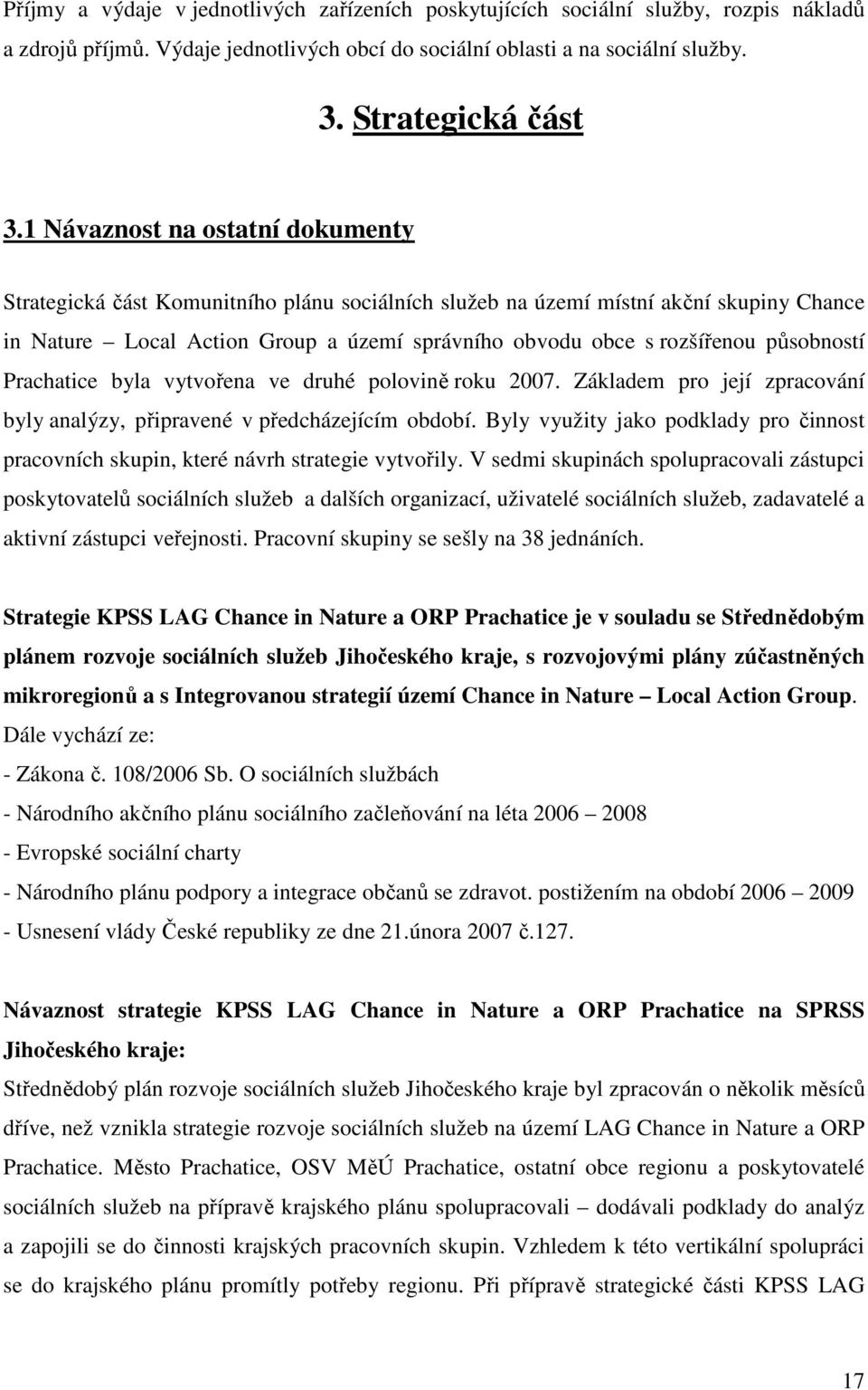 působností Prachatice byla vytvořena ve druhé polovině roku 2007. Základem pro její zpracování byly analýzy, připravené v předcházejícím období.