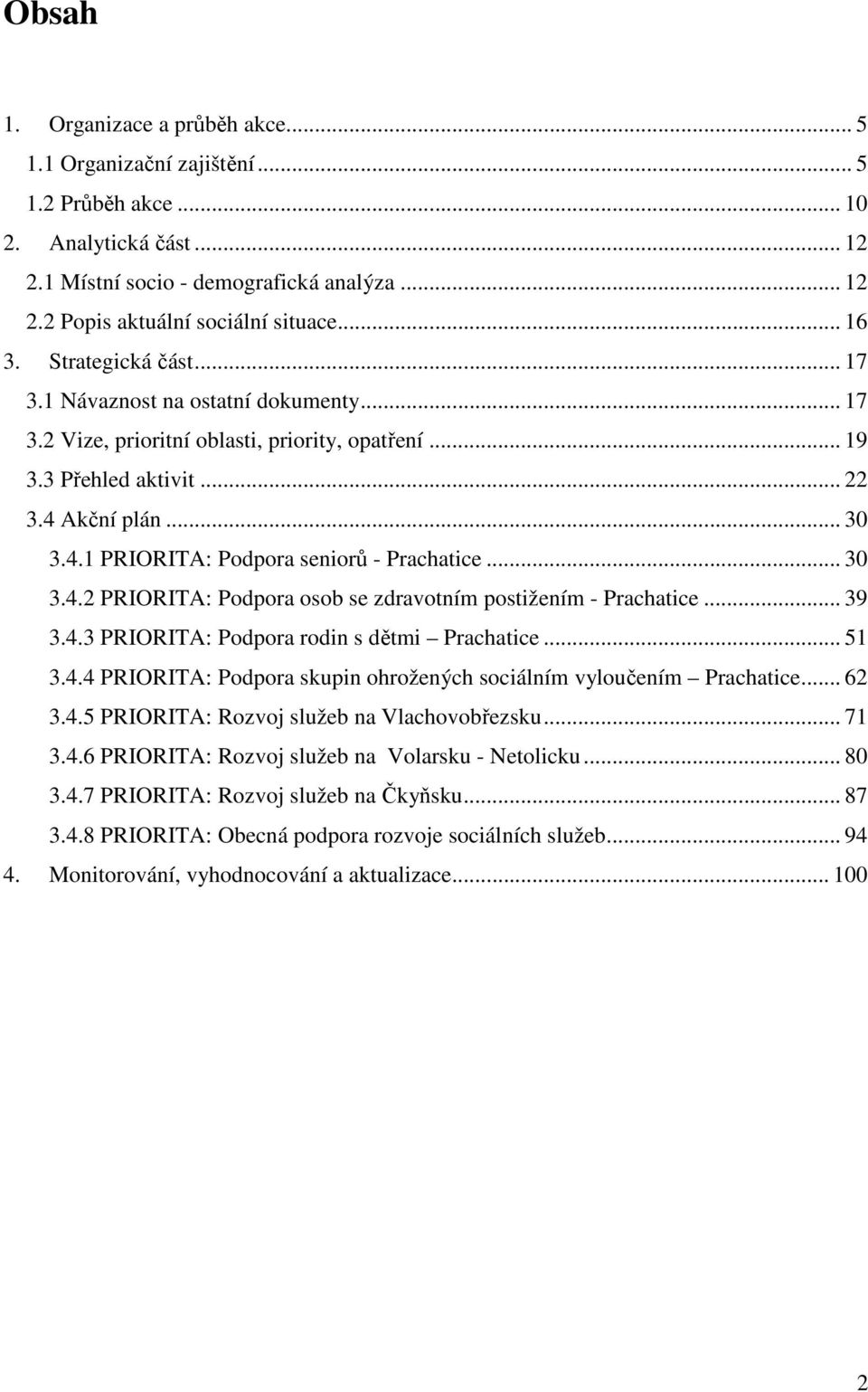 .. 30 3.4.2 PRIORITA: Podpora osob se zdravotním postižením - Prachatice... 39 3.4.3 PRIORITA: Podpora rodin s dětmi Prachatice... 51 3.4.4 PRIORITA: Podpora skupin ohrožených sociálním vyloučením Prachatice.