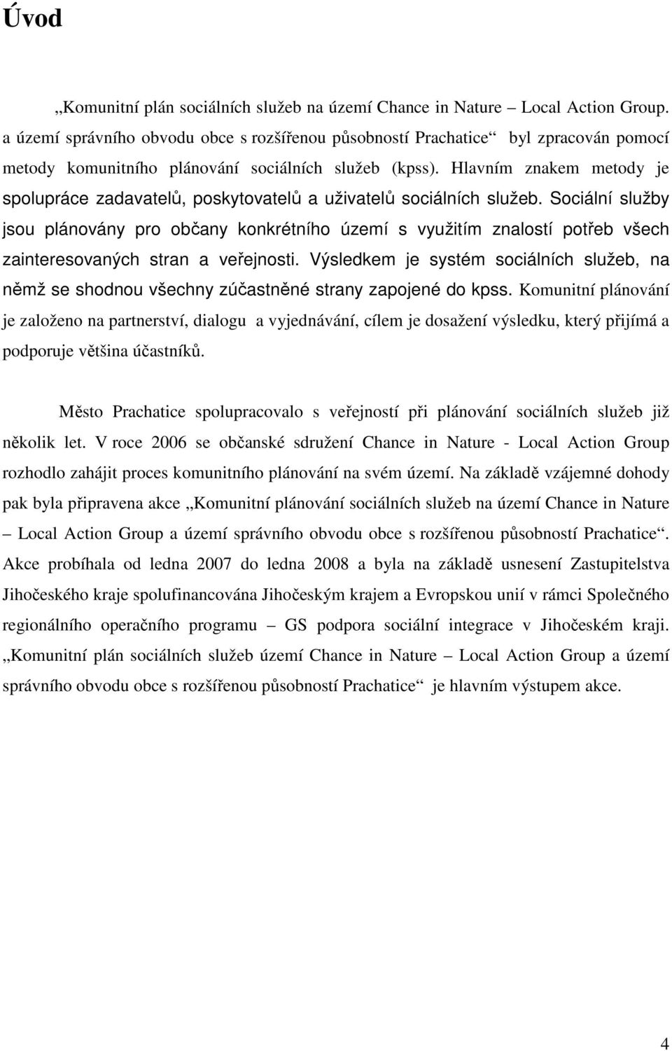 Hlavním znakem metody je spolupráce zadavatelů, poskytovatelů a uživatelů sociálních služeb.