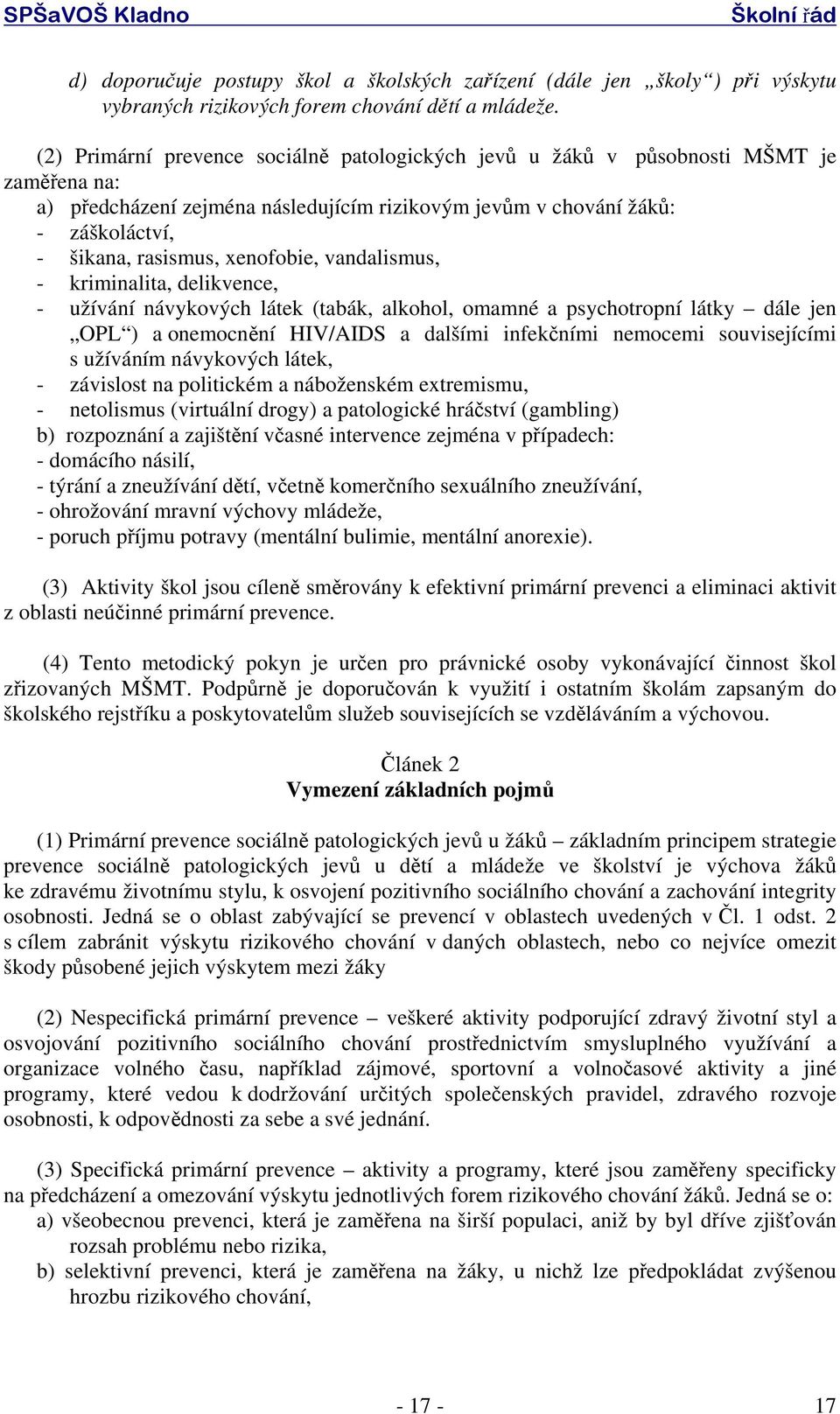 xenofobie, vandalismus, - kriminalita, delikvence, - užívání návykových látek (tabák, alkohol, omamné a psychotropní látky dále jen OPL ) a onemocnění HIV/AIDS a dalšími infekčními nemocemi