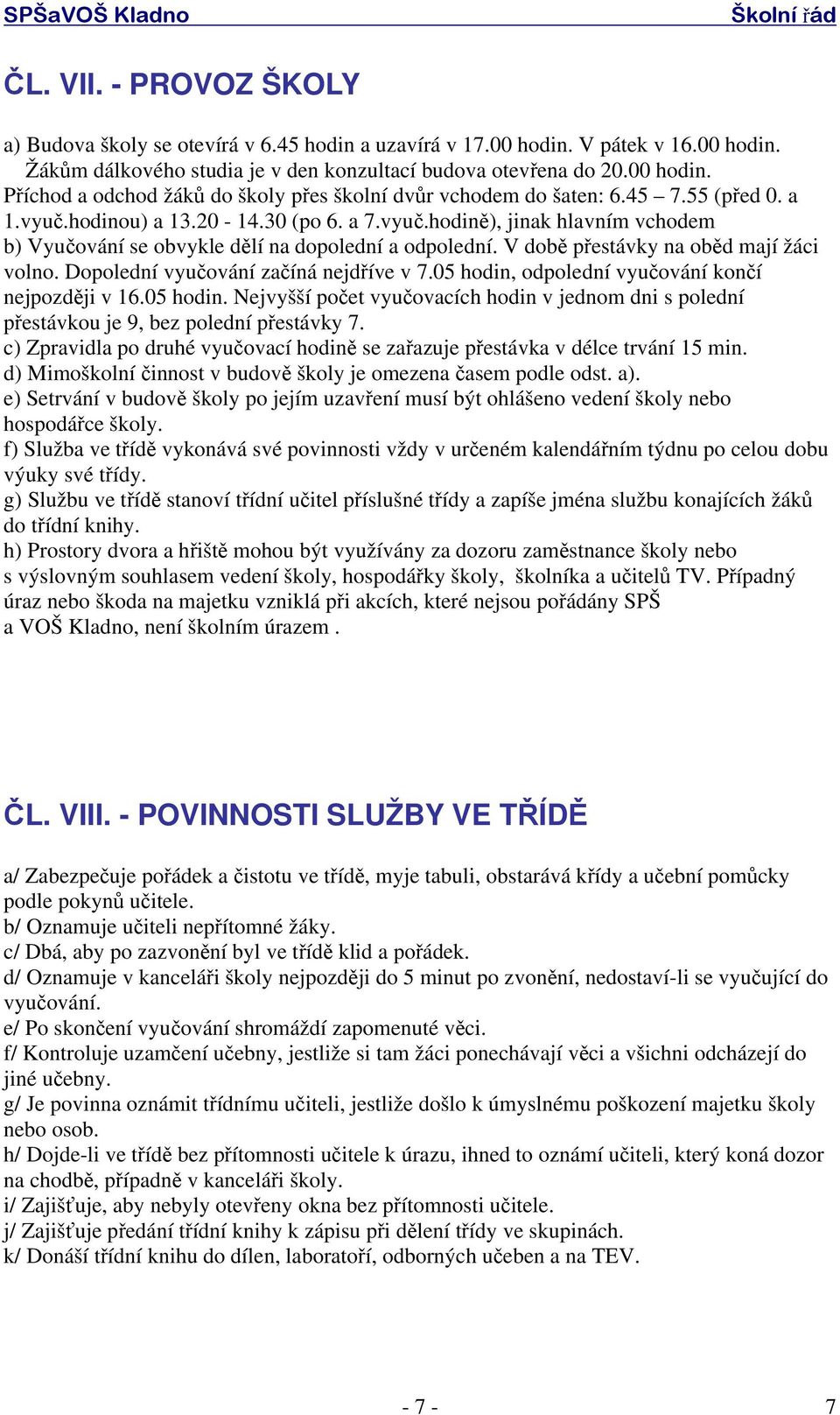 Dopolední vyučování začíná nejdříve v 7.05 hodin, odpolední vyučování končí nejpozději v 16.05 hodin. Nejvyšší počet vyučovacích hodin v jednom dni s polední přestávkou je 9, bez polední přestávky 7.