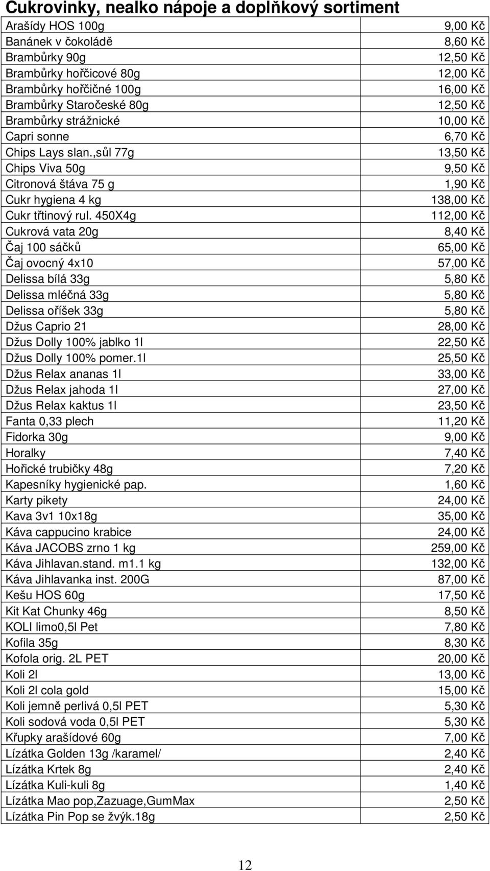 450X4g Cukrová vata 20g Čaj 100 sáčků Čaj ovocný 4x10 Delissa bílá 33g Delissa mléčná 33g Delissa oříšek 33g Džus Caprio 21 Džus Dolly 100% jablko 1l Džus Dolly 100% pomer.