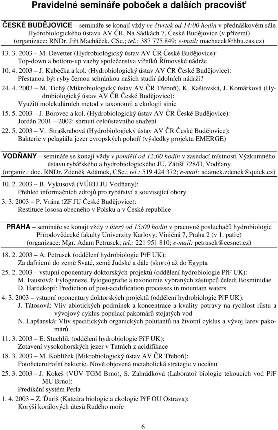 Devetter (Hydrobiologický ústav AV ČR České Budějovice): Top-down a bottom-up vazby společenstva vířníků Římovské nádrže 10. 4. 2003 J. Kubečka a kol.