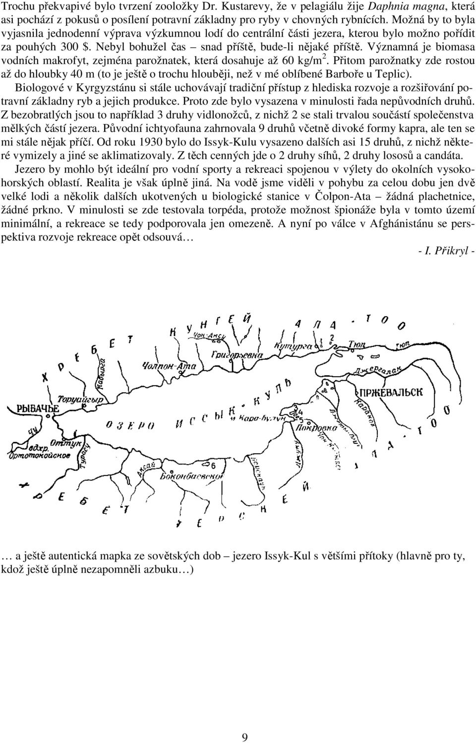 Významná je biomasa vodních makrofyt, zejména parožnatek, která dosahuje až 60 kg/m 2.