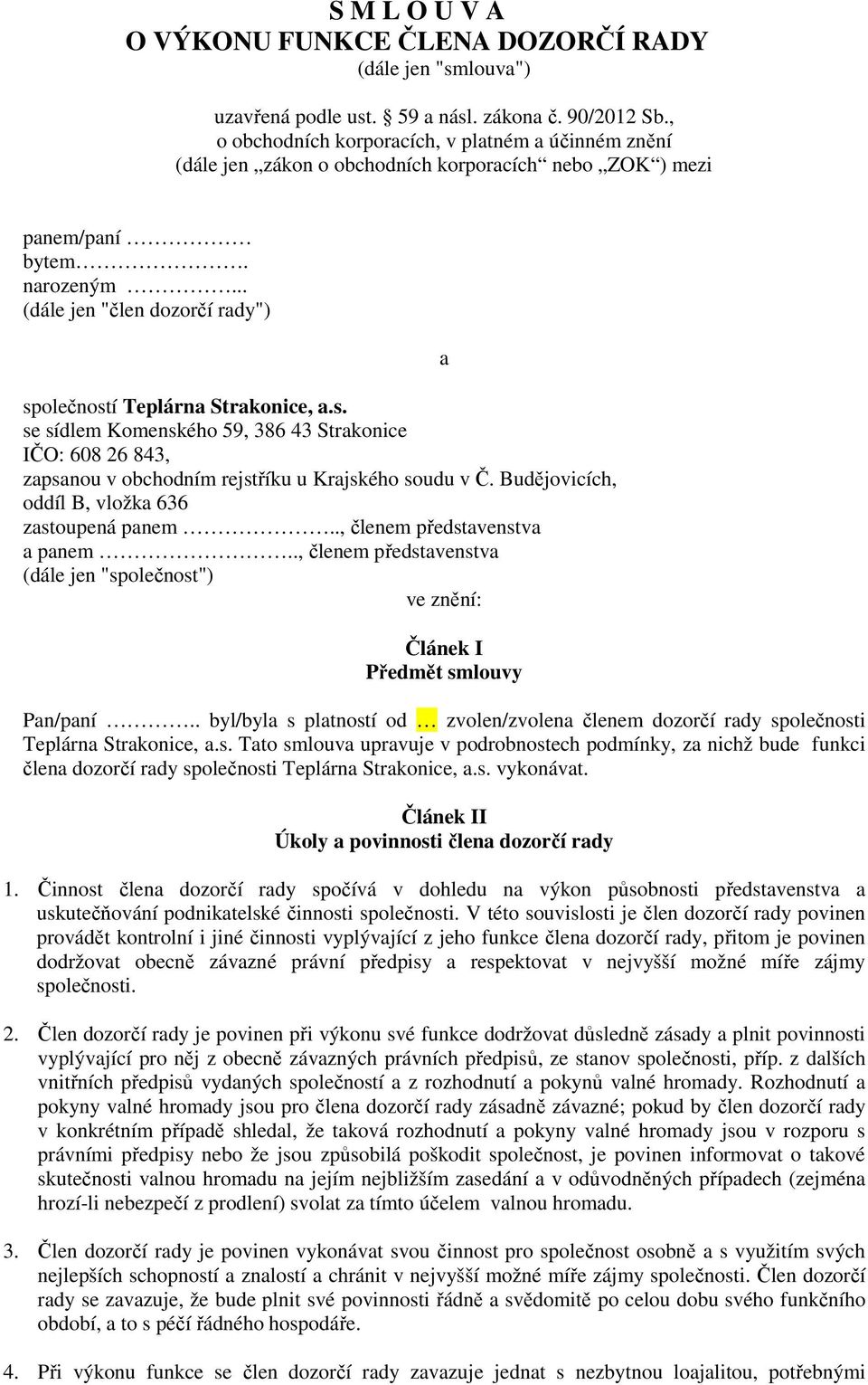 .. (dále jen "člen dozorčí rady") společností Teplárna Strakonice, a.s. se sídlem Komenského 59, 386 43 Strakonice IČO: 608 26 843, zapsanou v obchodním rejstříku u Krajského soudu v Č.