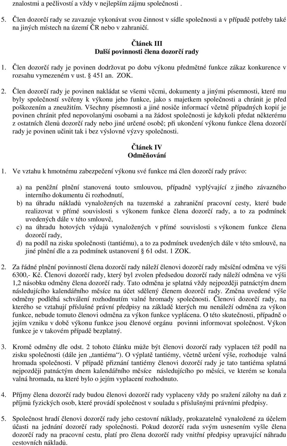 Člen dozorčí rady je povinen dodržovat po dobu výkonu předmětné funkce zákaz konkurence v rozsahu vymezeném v ust. 451 an. ZOK. 2.