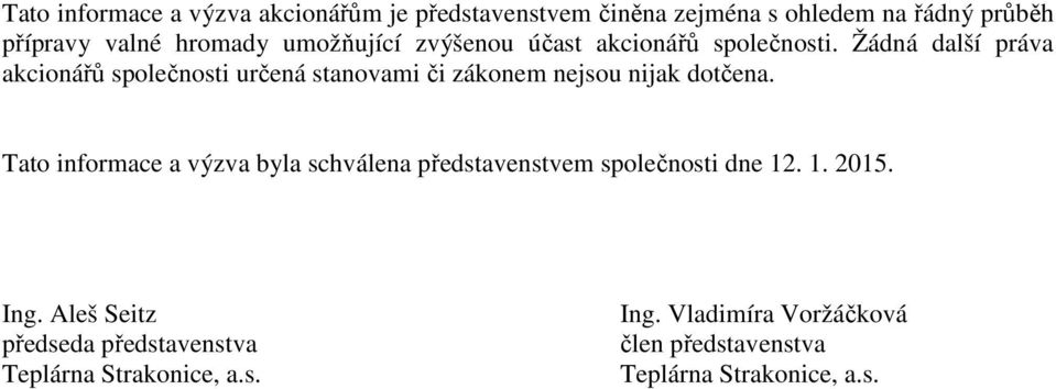 Žádná další práva akcionářů společnosti určená stanovami či zákonem nejsou nijak dotčena.