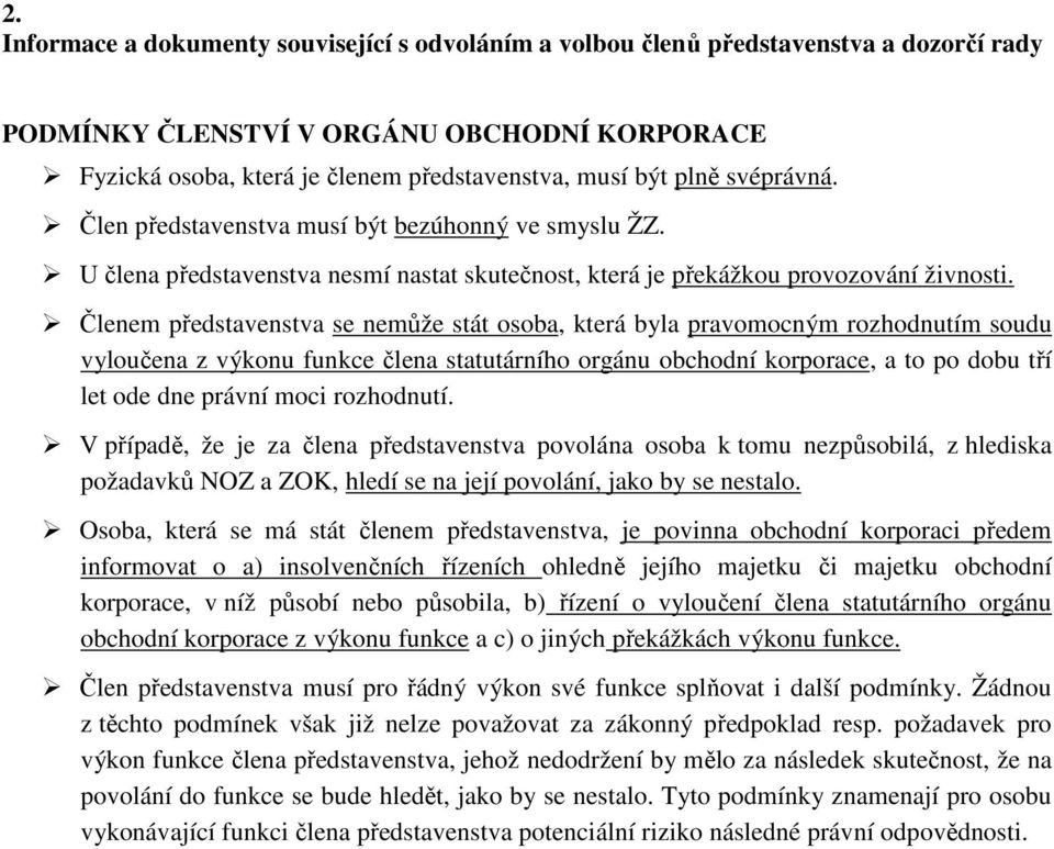 Členem představenstva se nemůže stát osoba, která byla pravomocným rozhodnutím soudu vyloučena z výkonu funkce člena statutárního orgánu obchodní korporace, a to po dobu tří let ode dne právní moci