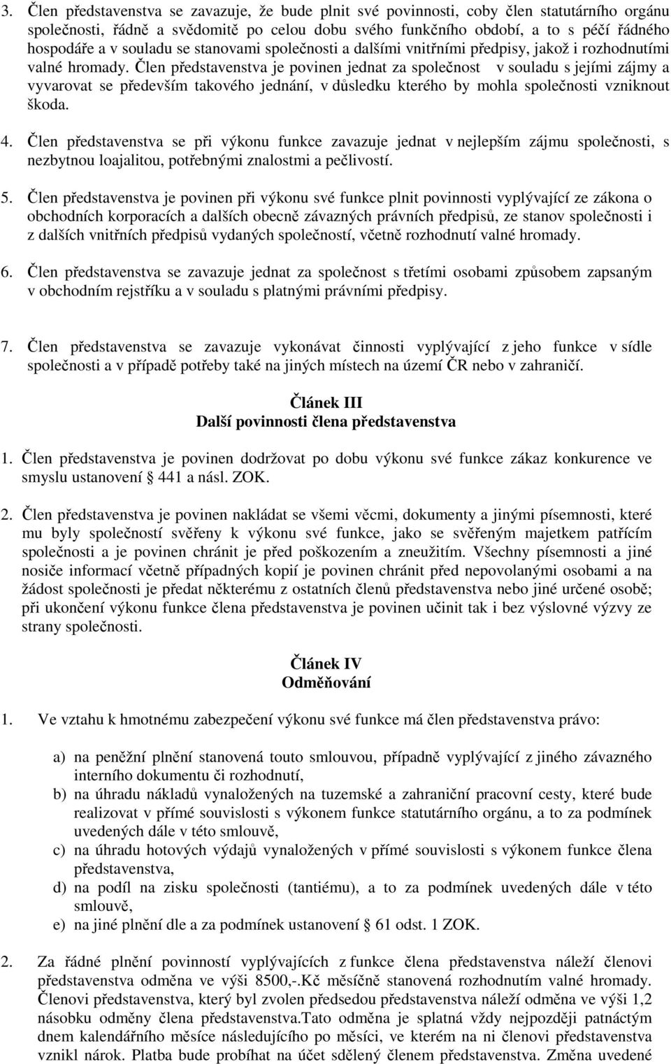 Člen představenstva je povinen jednat za společnost v souladu s jejími zájmy a vyvarovat se především takového jednání, v důsledku kterého by mohla společnosti vzniknout škoda. 4.