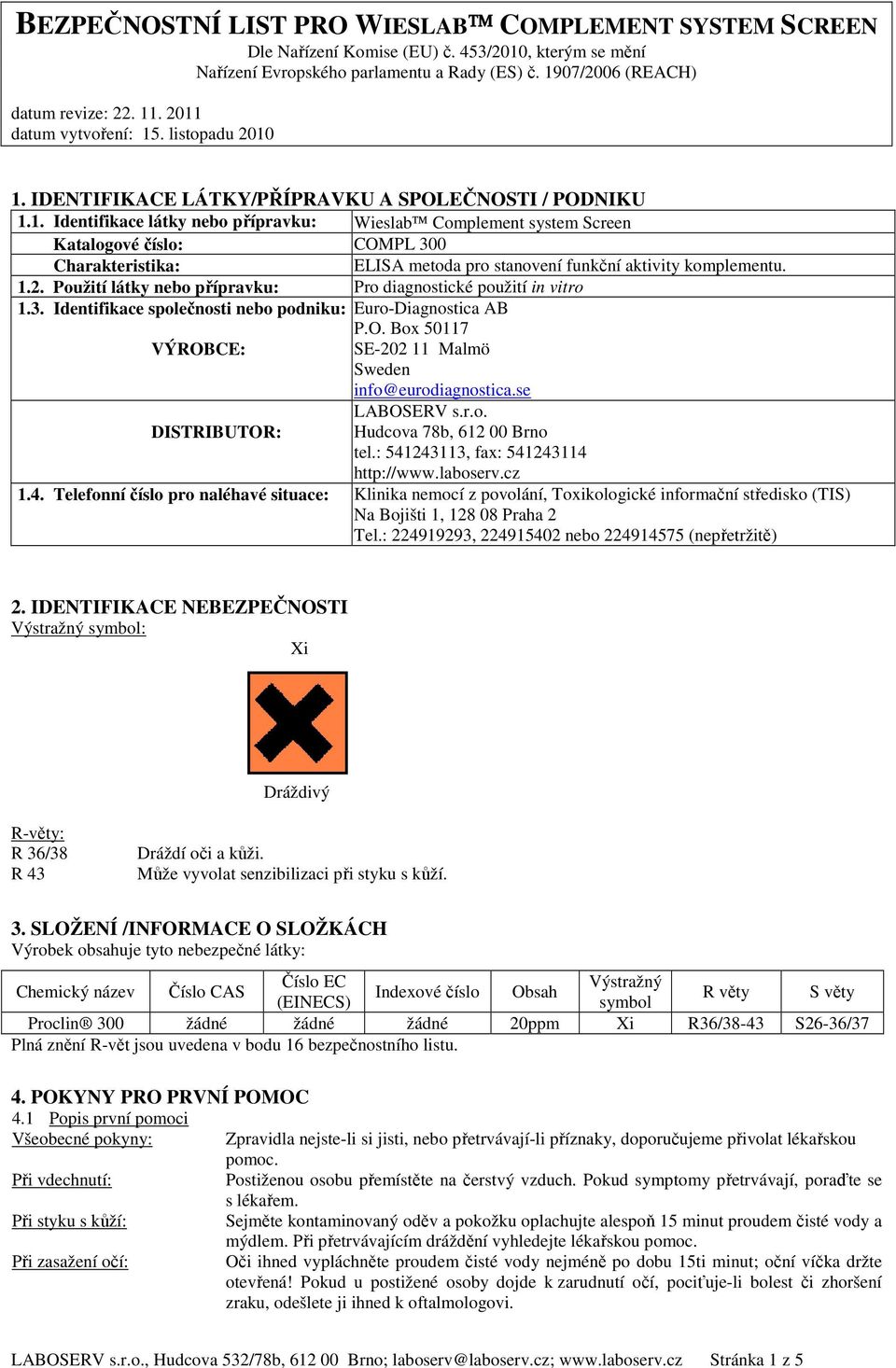 Box 50117 VÝROBCE: SE-202 11 Malmö Sweden info@eurodiagnostica.se DISTRIBUTOR: LABOSERV s.r.o. Hudcova 78b, 612 00 Brno tel.: 541